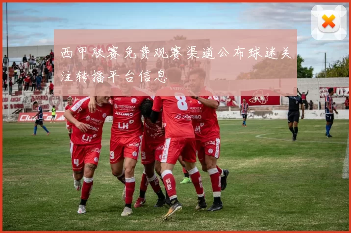 西甲联赛免费观赛渠道公布球迷关注转播平台信息