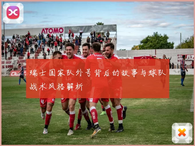 瑞士国家队外号背后的故事与球队战术风格解析