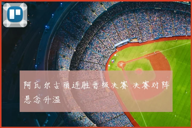 阿瓦尔古丽连胜晋级决赛 决赛对阵悬念升温